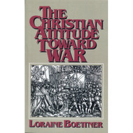 The Christian Attitude Toward War by Loraine Boettner