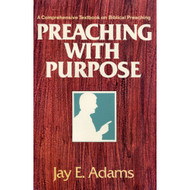 Preaching With Purpose: A Comprehensive Textbook on Biblical Preaching