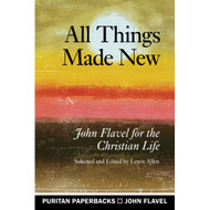 All Things Made New: John Flavel for the Christian Life