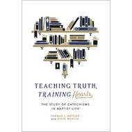 Teaching Truth Training Hearts: The Study of Catechisms in Baptist Life