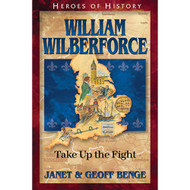 William Wilberforce: Take Up the Fight (HEROES OF HISTORY)
