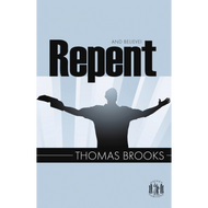 Repent and Believe! by Thomas Brooks (Paperback)