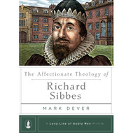 The Affectionate Theology of Richard Sibbes (A Long Line of Godly Men Profile)