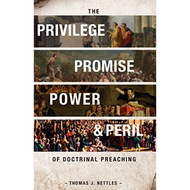 The Privilege, Promise, Power & Peril of Doctrinal Preaching