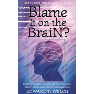 Blame It On the Brain? by Edward T. Welch