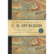 The Lost Sermons of C. H. Spurgeon Volume I: His Earliest Outlines and Sermons Between 1851 and 1854