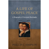 A Life of Gospel Peace: A Biography of Jeremiah Burroughs