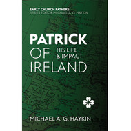 Patrick of Ireland: His Life & Impact