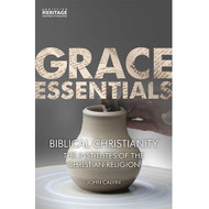 Grace Essential: Biblical Christianity - The Institutes of the Christian Religion