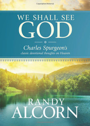 We Shall See God: Charles Spurgeon’s Classic Devotional Thoughts on Heaven