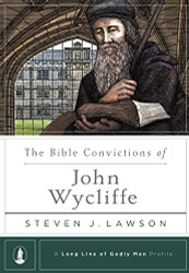 The Bible Convictions of John Wycliffe|Steven J. Lawson
