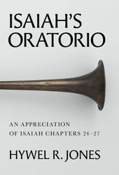 Isaiah’s Oratorio An Appreciation of Isaiah Chapters 24-27
