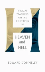Heaven and Hell Biblical Teaching on the Doctrines of Heaven and Hell