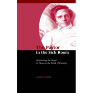 The Pastor in the Sick Room by John D. Wells (Paperback)