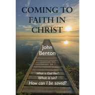 Coming to Faith in Christ by John Benton (Booklet)