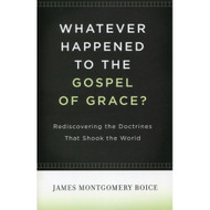 Whatever Happened to the Gospel of Grace? by James Montgomery Boice (Hardcover)