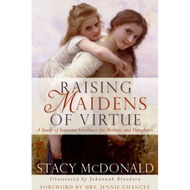 Raising Maidens of Virtue by Stacy McDonald (Hardcover)