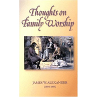 Thoughts on Family Worship by James W. Alexander (Hardcover)
