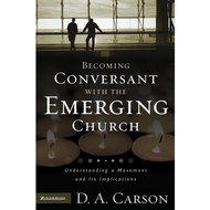 Becoming Conversant with the Emerging Church by D.A. Carson (Paperback)