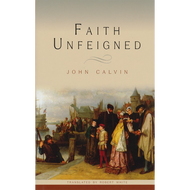Faith Unfeigned by John Calvin (Hardcover)