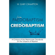 From Paedobaptism to Credobaptism by W. Gary Crampton (Paperback)
