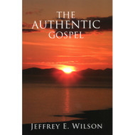 The Authentic Gospel by Jeffrey E. Wilson (Booklet)