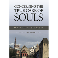 Concerning the True Care of Souls by Martin Bucer (Hardcover)