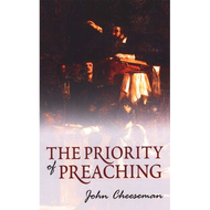 The Priority of Preaching by John Cheeseman (Booklet)