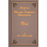 Lectures on Female Scripture Characters by William Jay (Hardcover)