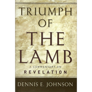 Triumph of the Lamb, A Commentary on Revelation by Dennis E. Johnson (Hardcover)