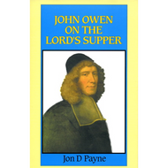 John Owen on the Lord's Supper by Jon D. Payne (Hardcover)