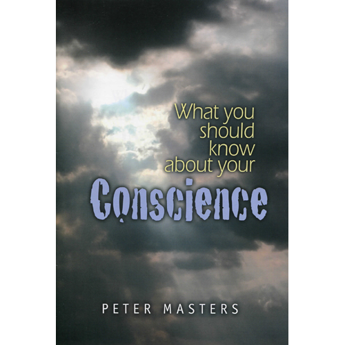 What You Should Know About Your Conscience (Booklet) by Peter Masters