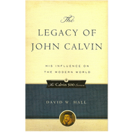 The Legacy of John Calvin by David W. Hall (Paperback)