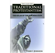 The Case for Traditional Protestantism by Terry L Johnson (Paperback)