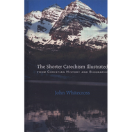 The Shorter Catechism Illustrated From Christian History & Biography by John Whitecross (Paperback)
