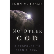 No Other God: A Response to Open Theism by John M. Frame (Paperback)