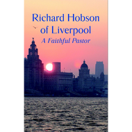 Richard Hobson of Liverpool, The Autobiography of a Faithful Pastor by Richard Hobson (Hardcover)