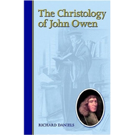 The Christology of John Owen by Richard Daniels (Hardcover)