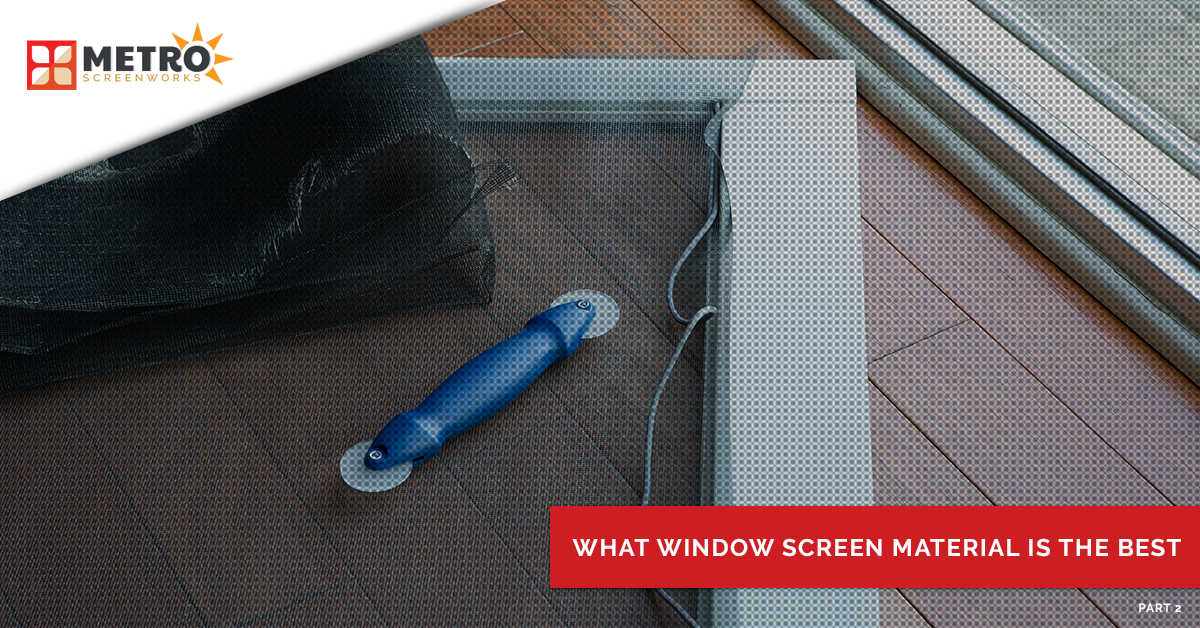 What Window Screen Material is the Best? Part 2 METRO SCREENWORKS