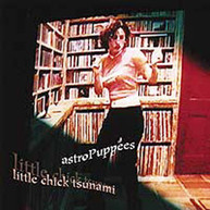 ASTROPUPPEES - LITTLE CHICK TSUNAMI CD