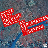 CYBOTRON - MOTOR CITY MACHINE MUSIC: AN EXPLORATION OF CYBOTR CD