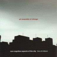 ART ENSEMBLE OF CHICAGO - NON-COGNITIVE ASPECTS OF THE CITY: LIVE IRIDIUM CD