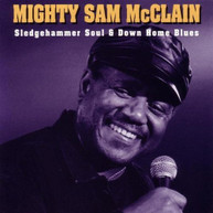 MIGHTY SAM MCCLAIN - SLEDGEHAMMER SOUL & DOWN HOME BLUES CD