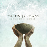 CASTING CROWNS - COME TO THE WELL CD