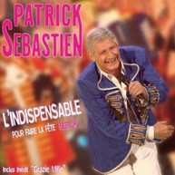 PATRICK SEBASTIEN - L'INDISPENSABLE POUR FAIRE LA FETE: BEST OF CD