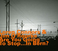 LOREN CONNORS JIM O'ROURKE - ARE YOU GOING TO STOP IN BERN CD