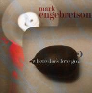 MARK ENGEBRETSON - WHERE DOES LOVE GO CD