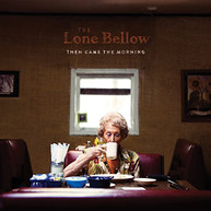 LONE BELLOW - THEN CAME THE MORNING CD