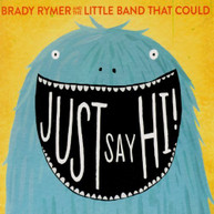 BRADY RYMER LITTLE BAND THAT COULD - JUST SAY HI CD