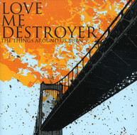 LOVE ME DESTROYER - THINGS AROUND US BURN CD